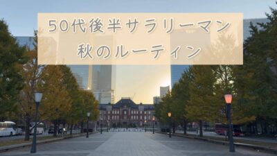【東京周辺】50代後半サラリーマン 秋のルーティン