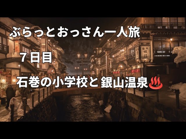 ぶらっとおっさん一人旅７日目、石巻市の被災小学校と銀山温泉♨️