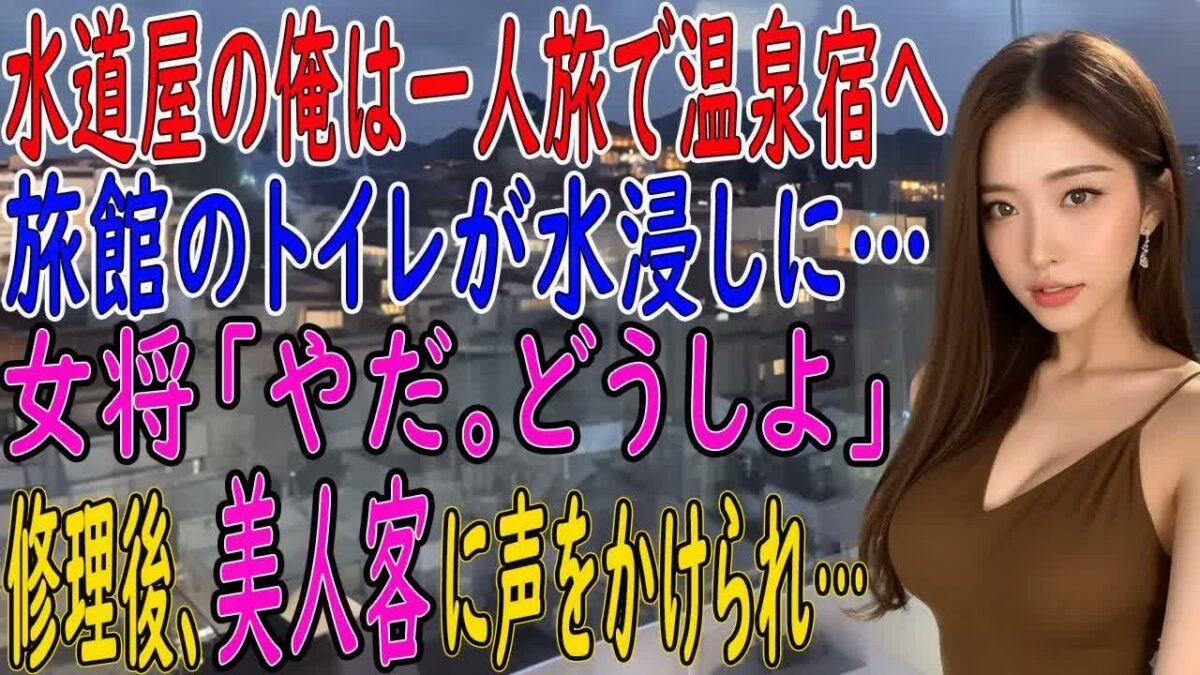 【馴れ初め 感動】一人旅で温泉宿を訪ねた水道屋の俺。旅館で水が溢れ出し辺りが水浸し→女将「やだ、どうしよう」そこで俺がパパっと修理してみせると、それを見ていた美人客に声をかけられ俺の人生が激変【朗読】
