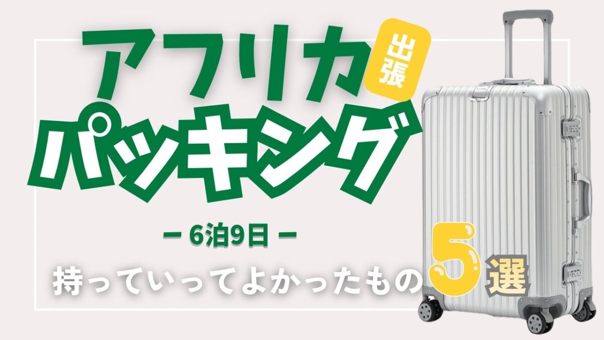 アフリカ出張の持ち物リスト｜パッキングと持って行ってよかった物を紹介