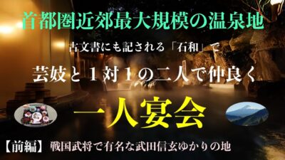 NEW【前編】芸妓さんと１対１で仲良く石和温泉で一人宴会🥂