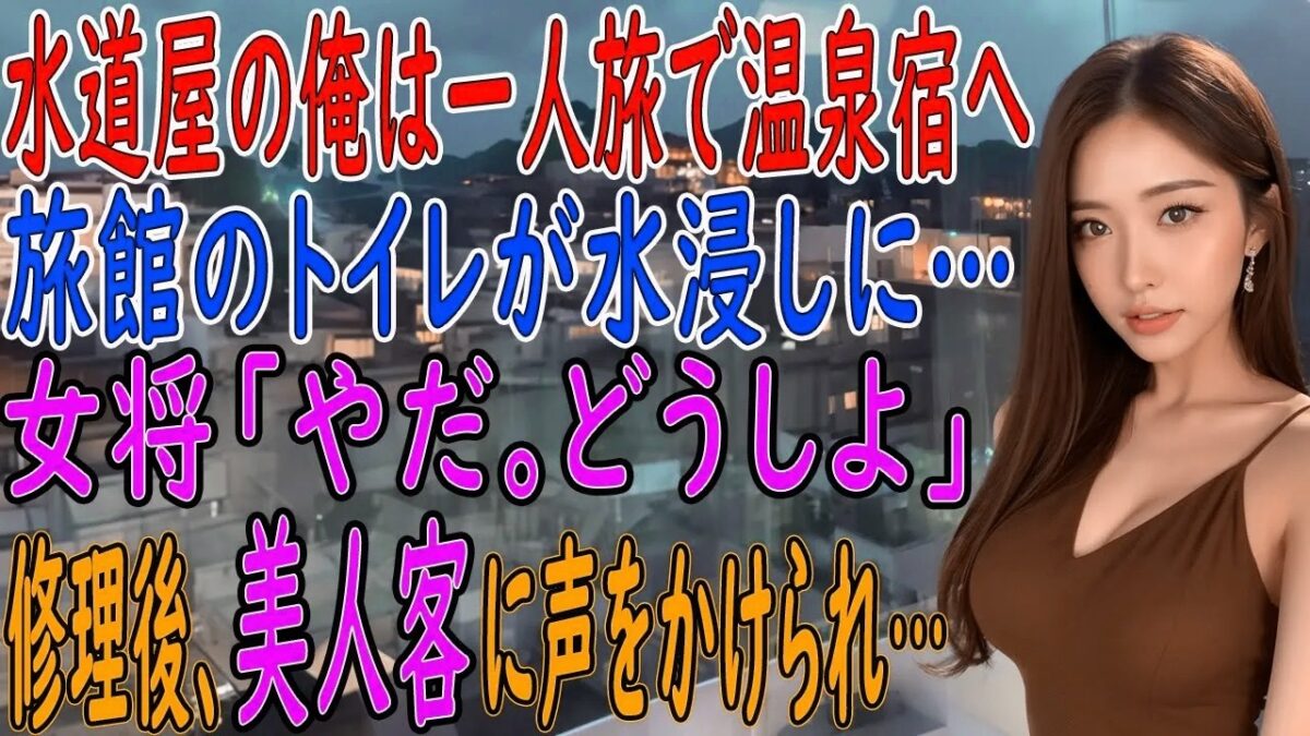 【馴れ初め 感動】一人旅で温泉宿を訪ねた水道屋の俺。旅館で水が溢れ出し辺りが水浸し→女将「やだ、どうしよう」そこで俺がパパっと修理してみせると、それを見ていた美人客に声をかけられ俺の人生が激変【朗読】