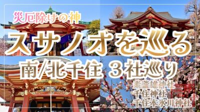 南／北千住 スサノオ３社巡り｜素盞雄・千住・千住本氷川神社（東京都荒川区／足立区）