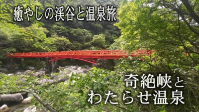 【癒やしの渓谷と温泉旅】奇絶峡とわたらせ温泉｜熊野で過ごす静かな時間