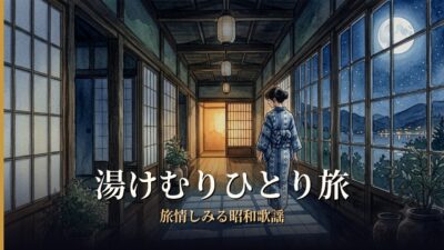 湯けむりひとり旅｜旅情しみる昭和歌謡