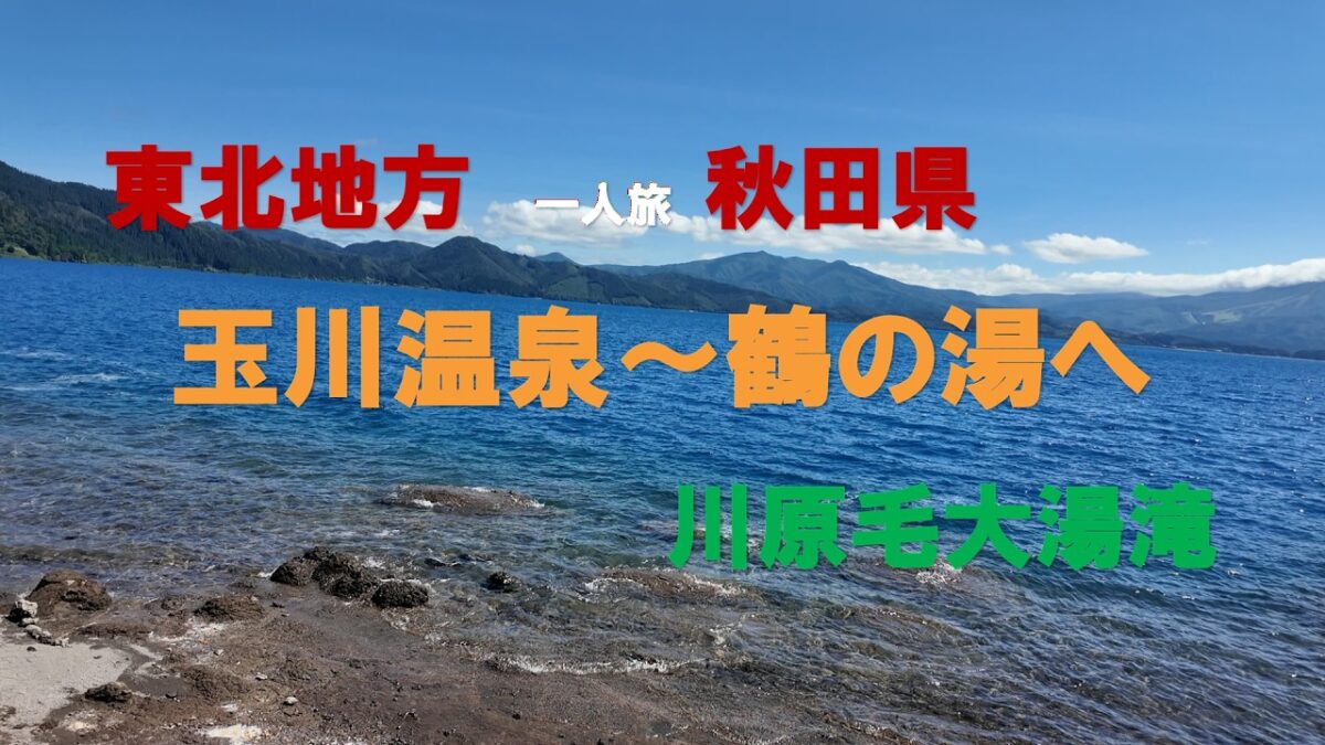 東北地方　一人旅　秋田県　玉川温泉～鶴の湯へ　川原毛大湯滝